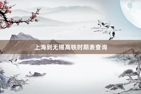 上海到无锡高铁时期表查询